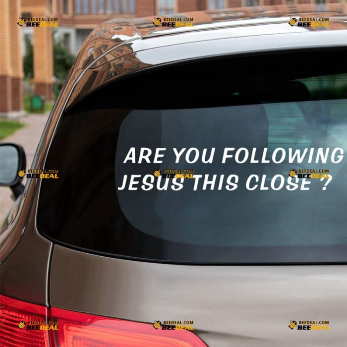 Are You Following Jesus This Close Sticker Decal Vinyl, Funny Reminder – For Car Truck Bumper Window – Custom, Choose Size Color – Die Cut No Background 62931911