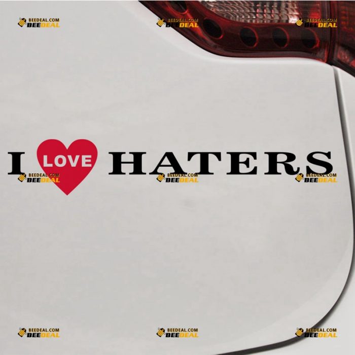 I Love Haters Sticker Decal Vinyl, Phrase, Quote – For Car Truck Bumper Bike Laptop – Custom, Choose Size Color – Die Cut No Background