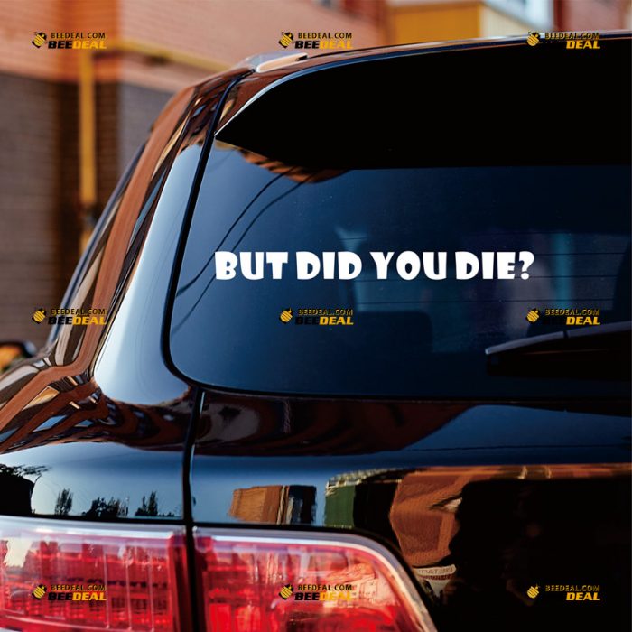 But Did You Die Sticker Decal Vinyl, Funny Phrase Quote – Custom, Choose Size Color – For Car Laptop Window Boat – Die Cut No Background 062731428