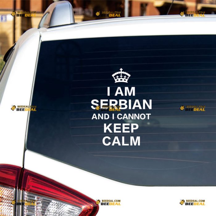 Serbia Sticker Decal Vinyl, I Am Serbian And I Can Not Keep Calm – Custom Choose Size Color – For Car Laptop Window Boat – Die Cut No Background