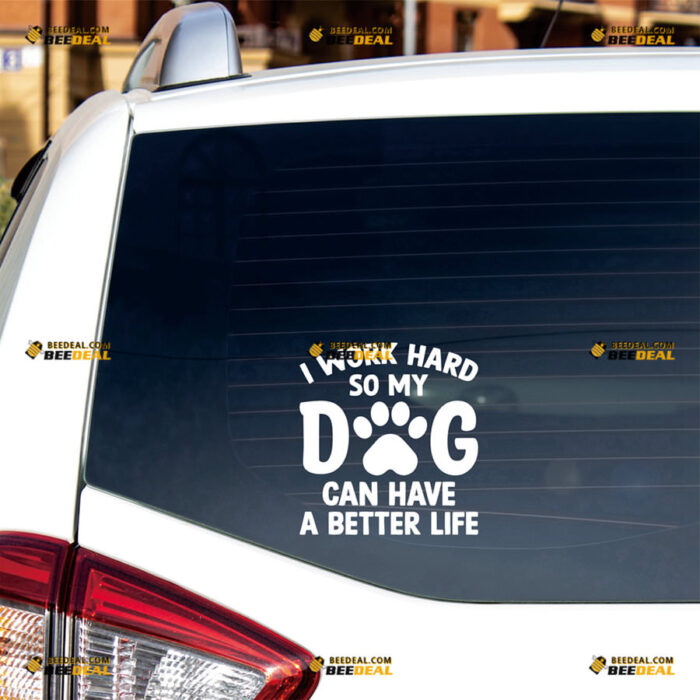 I Work Hard So My Dog Can Have A Better Life Sticker Decal Vinyl Paw Print, Funny – For Car Truck Bumper Bike Laptop – Custom, Choose Size Color 82531509