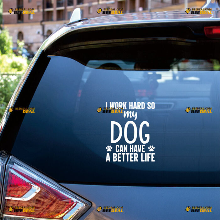 I Work Hard So My Dog Can Have A Better Life Sticker Decal Vinyl Paw Prints, Funny – For Car Truck Bumper Bike Laptop – Custom, Choose Size Color 82531507