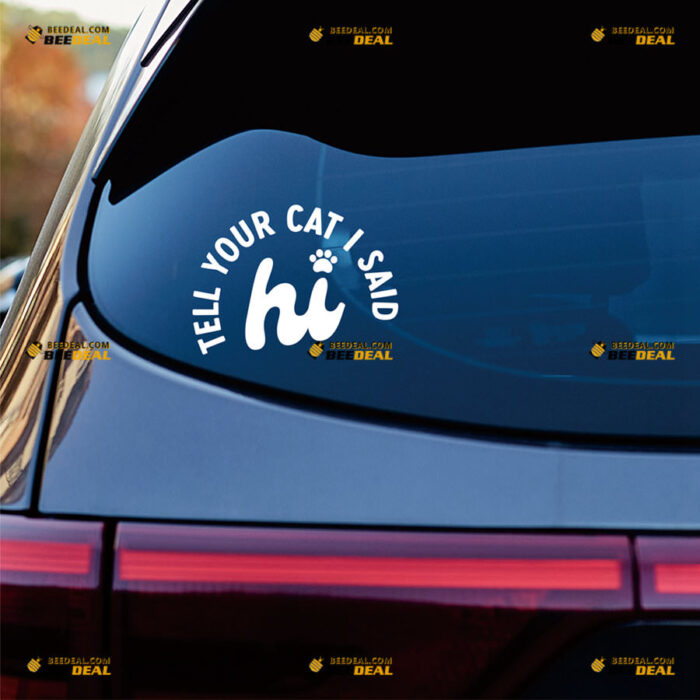 Tell Your Cat I Said Hi Sticker Decal Vinyl Funny Paw Print – For Car Truck Bumper Bike Laptop – Custom, Choose Size Color – Die Cut No Background