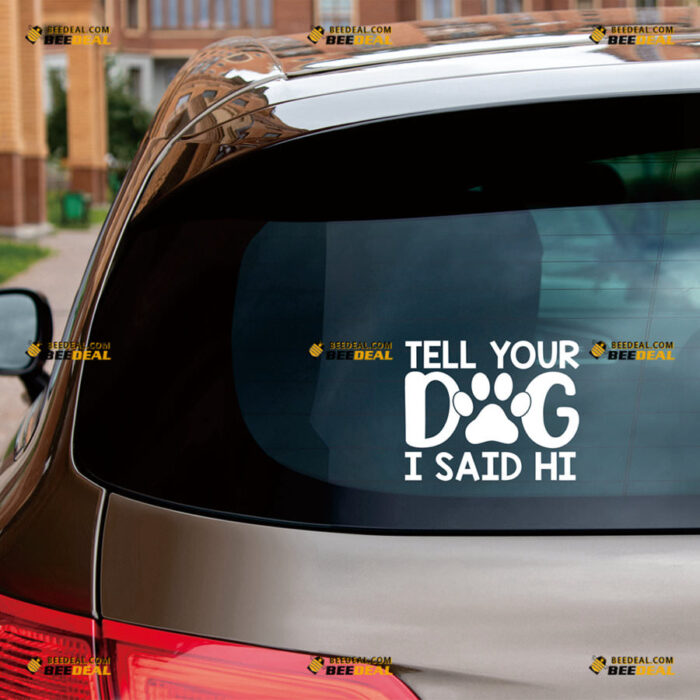 Tell Your Dog I Said Hi Sticker Decal Vinyl Paw Print, Funny – For Car Truck Bumper Bike Laptop – Custom, Choose Size Color – Die Cut No Background 8263902