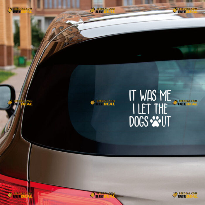 It Was Me I Let The Dogs Out Sticker Decal Vinyl Paw Print Funny – For Car Truck Bumper Bike Laptop – Custom, Choose Size Color – Die Cut No Background 91331132