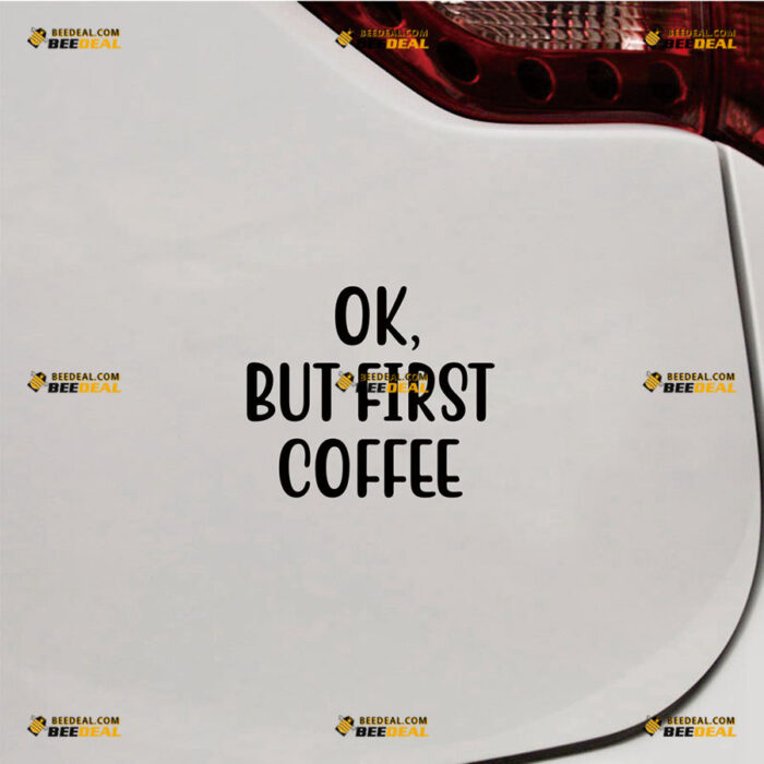 OK, But First Coffee Sticker Decal Vinyl Love Coffee Funny – For Car Truck Bumper Bike Laptop – Custom, Choose Size Color – Die Cut No Background